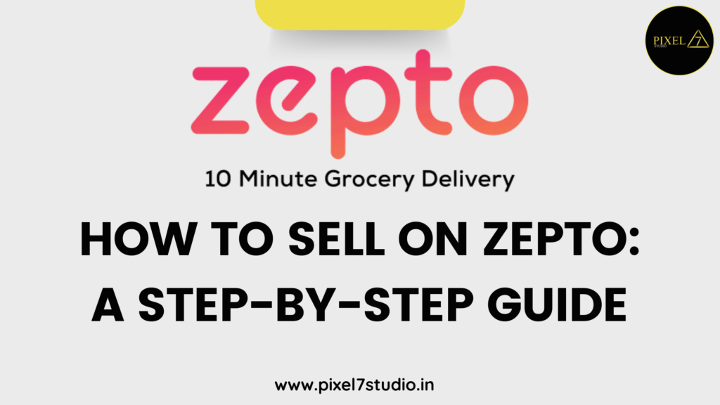 https://pixel7studio.in/how-to-sell-on-zepto-a-step-by-step-guide/