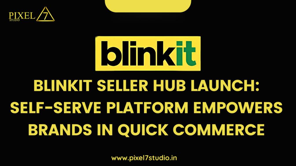 BlinkIt Seller Hub Launch: Self-Serve Platform Empowers Brands in Quick Commerce